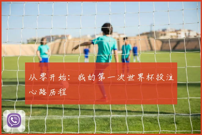 从零开始：我的第一次世界杯投注心路历程